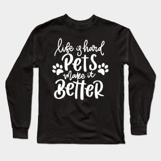 Life Is Hard Pets Make It Better. Funny Cat or Dog Lover Quote. Long Sleeve T-Shirt